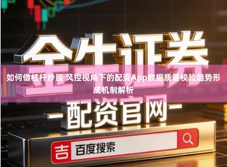 如何借杠杆炒股 风控视角下的配资App数据质量校验趋势形成机制解析