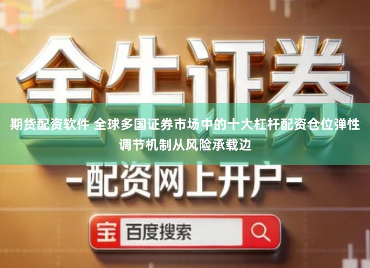 期货配资软件 全球多国证券市场中的十大杠杆配资仓位弹性调节机制从风险承载边